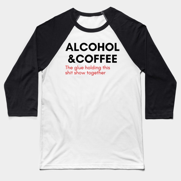 Alcohol And Coffee. The Glue Holding This Shit Show Together. Funny NSFW Alcohol Drinking Quote. Red Baseball T-Shirt by That Cheeky Tee